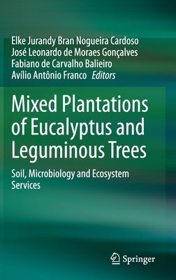 Mixed Plantations of Eucalyptus and Leguminous Trees: Soil, Microbiology and Ecosystem Services by Bran Nogueira Cardoso, Elke Jurandy