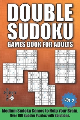 Double Sudoku Games Book for Adults Vol.2: Medium Sudoku Games to Help Your Brain. Over 100 Sudoku Puzzles with Solutions. by Head, Perky