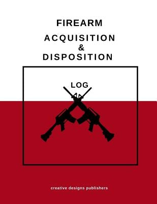 Firearm Acquisition & Disposition Log by Publishers, Creative Designs