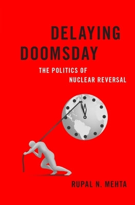 Delaying Doomsday: The Politics of Nuclear Reversal by Mehta, Rupal N.