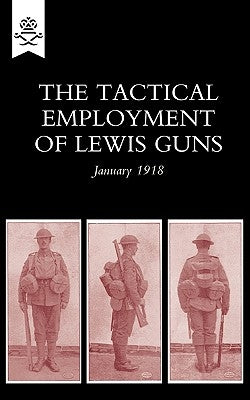 The Tactical Employment of Lewis Guns, January 1918 by Staff, The General