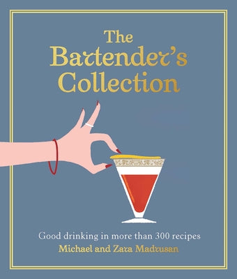 The Bartender's Collection: Good Drinking in More Than 300 Recipes by Madrusan, Michael