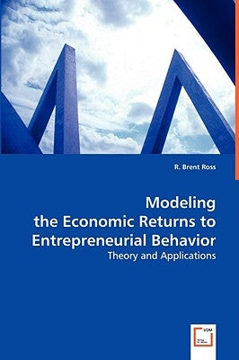 Modeling the Economic Returns to Entrepreneurial Behavior by Ross, R. Brent