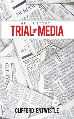 Neil's Story: Trial by Media by Entwistle, Clifford