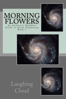 Morning Flowers: An Authentic Buddhist Guide to Aryan Awakening by Laughing Cloud