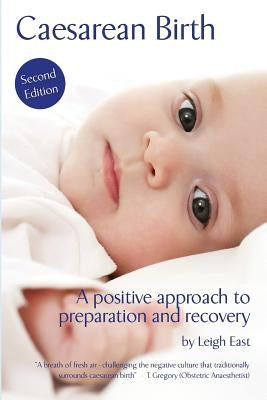 Caesarean Birth: A Positive Approach to Preparation and Recovery by East, Leigh