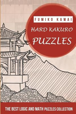 Hard Kakuro Puzzles: The Best Logic and Math Puzzles Collection by Kawai, Fumiko