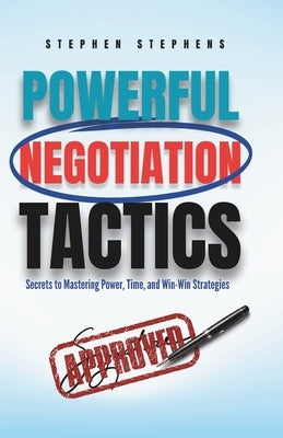 Powerful Negotiation Tactics: Secrets to Mastering Power, Time, and Win-Win Strategies by Stephens, Stephen