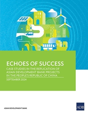 Echoes of Success: Case Studies in the Replication of Asian Development Bank Projects in the People's Republic of China by Asian Development Bank
