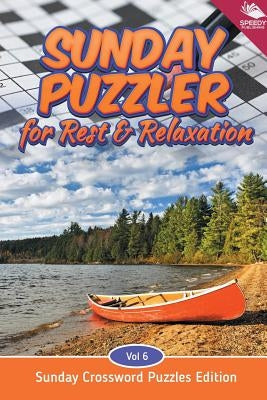 Sunday Puzzler for Rest & Relaxation Vol 6: Sunday Crossword Puzzles Edition by Speedy Publishing LLC