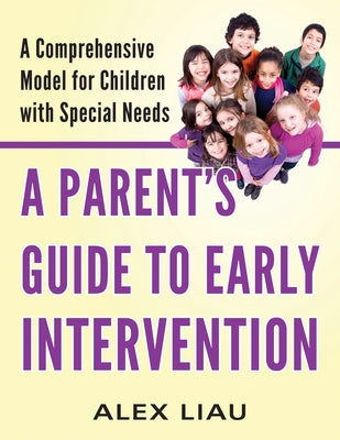 Parents Guide to Early Intervention: A Comprehensive Model for Children with Special Needs by Liau, Alex