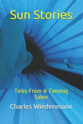Sun Stories: Tales From A Tanning Salon by Wiedenmann, Charles