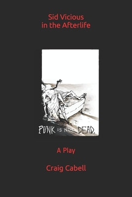 Sid Vicious in the Afterlife: A Play by Cabell, Craig