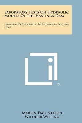 Laboratory Tests on Hydraulic Models of the Hastings Dam: University of Iowa Studies in Engineering, Bulletin No. 2 by Nelson, Martin Emil