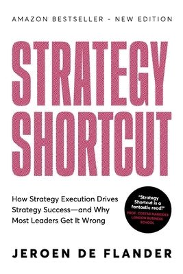Strategy Shortcut: How Strategy Execution Drives Strategy Success-and Why Most Leaders Get It Wrong by De Flander, Jeroen