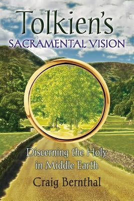Tolkien's Sacramental Vision: Discerning the Holy in Middle Earth by Bernthal, Craig
