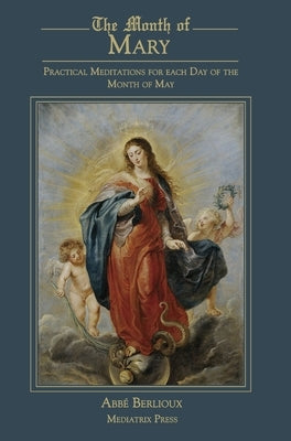 The Month of Mary: Practical Meditations for each Day of the Month of May: Practical by Berlioux, Abbe