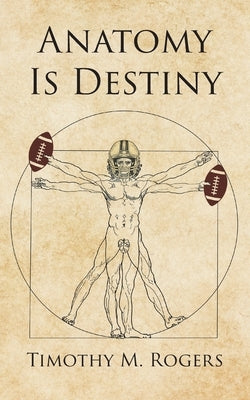 Anatomy is Destiny by Rogers, Timothy M.