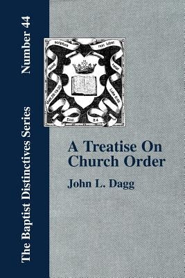 A Treatise On Church Order by Dagg, John L.