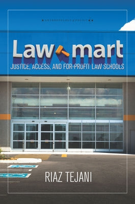 Law Mart: Justice, Access, and For-Profit Law Schools by Tejani, Riaz