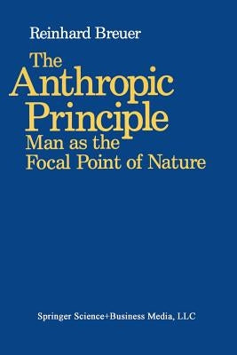 The Anthropic Principle: Man as the Focal Point of Nature by Breuer