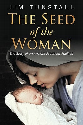 The Seed of the Woman: The Story of an Ancient Prophecy Fulfilled by Tunstall, Jim