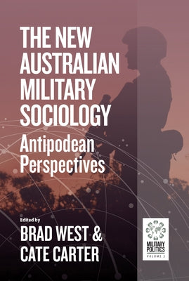 The New Australian Military Sociology: Antipodean Perspectives by West, Brad