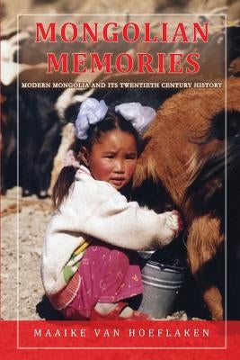 Mongolian Memories: Modern Mongolia and Its Twentieth Century History by Van Hoeflaken, Maaike