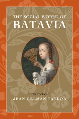 The Social World of Batavia: Europeans and Eurasians in Colonial Indonesia by Taylor, Jean Gelman