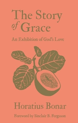 The Story of Grace: An Exhibition of God's Love by Bonar, Horatius