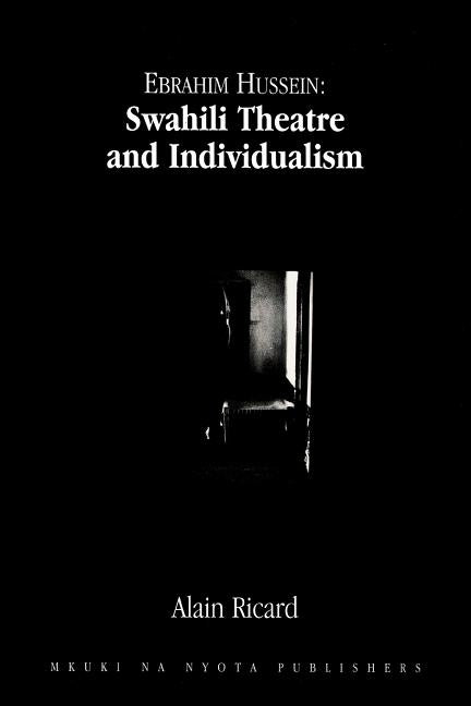 Ebrahim Hussein: Swahili Theatre and Individualism by Ricard, Alain