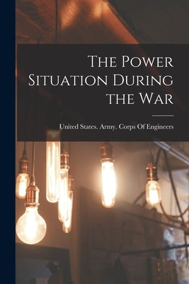 The Power Situation During the War by United States Army Corps of Engineers