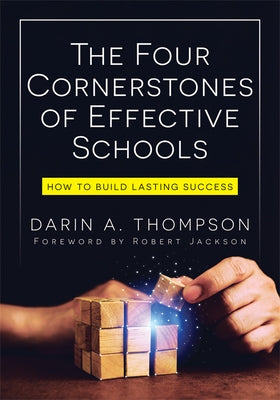 The Four Cornerstones of Effective Schools: How to Build Lasting Success (Strengthen Mindset, School Culture, Instructional Capacity, and Collaboratio by Thompson, Darin A.