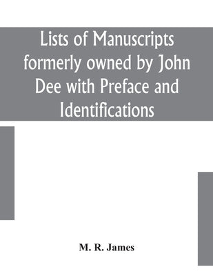 Lists Of Manuscripts Formerly Owned By John Dee With Preface And Identifications by M R James