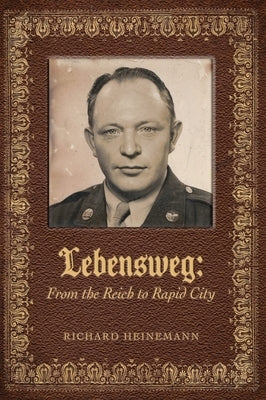 Lebensweg: From the Reich to Rapid City by Heinemann, Richard