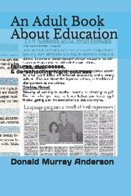 An Adult Book About Education: failures, successes, & de-schooling night courses by Anderson, Donald Murray