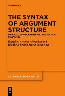 The Syntax of Argument Structure: Empirical Advancements and Theoretical Relevance by Alexiadou, Artemis