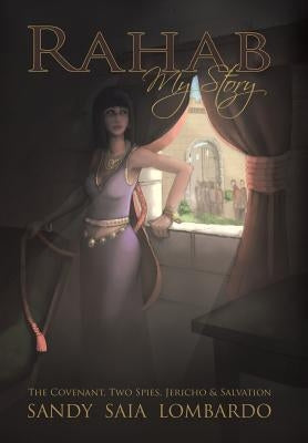 Rahab My Story: The Covenant, Two Spies, Jericho, and Salvation by Lombardo, Sandy Saia