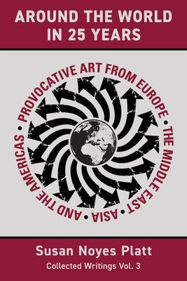 Around the World in Twenty-Five Years: Provocative Art from Europe, the Middle East, Asia, and the Americas by Platt, Susan N.