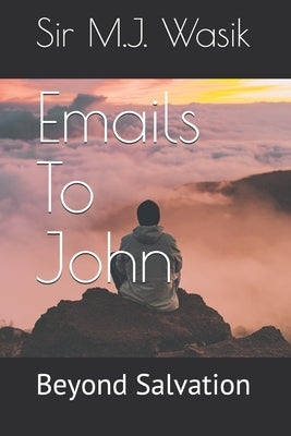 Emails To John: Beyond Salvation by Wasik, M. J.