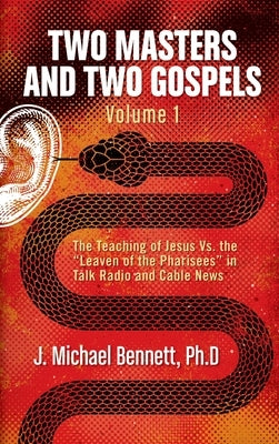 Two Masters and Two Gospels, Volume 1: The Teaching of Jesus Vs. The Leaven of the Pharisees in Talk Radio and Cable News by Bennett, J. Michael
