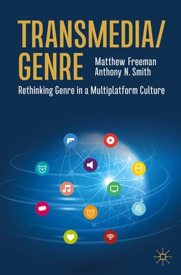 Transmedia/Genre: Rethinking Genre in a Multiplatform Culture by Freeman, Matthew