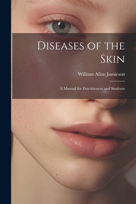 Diseases of the Skin: A Manual for Practitioners and Students by Jamieson, William Allan