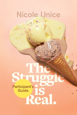 Struggle Is Real Participant's Guide: A Six-Week Study by Unice, Nicole