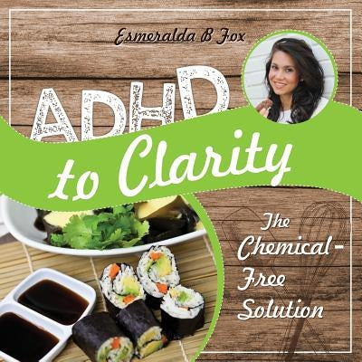 ADHD to Clarity: The Chemical-Free Solution by Fox, Esmeralda B.