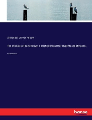 The principles of bacteriology: a practical manual for students and physicians: Fourth Edition by Abbott, Alexander Crever