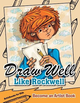 Draw Well Like Rockwell: Become an Artist Book by For Kids, Activibooks