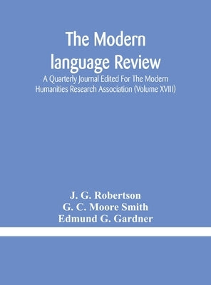 The Modern Language Review; A Quarterly Journal Edited For The Modern Humanities Research Association (Volume Xviii) by J G Robertson