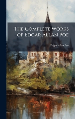The Complete Works of Edgar Allan Poe by Poe, Edgar Allan