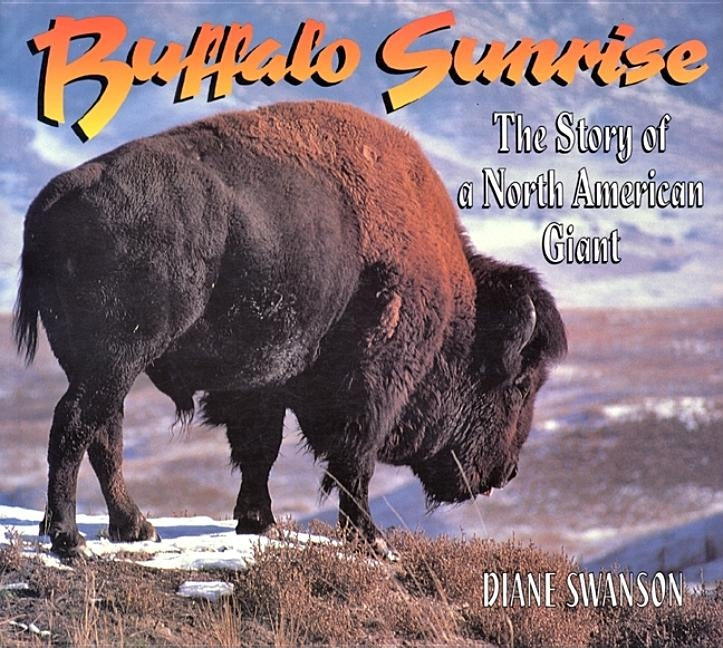 Buffalo Sunrise: The Story of a North American Giant by Swanson, Diane
